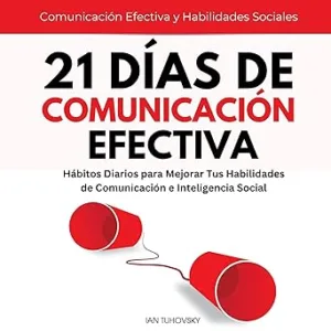 21-Dias-de-Comunicacion-Efectiva-Habitos-y-Ejercicios-Diarios-para-Mejorar-tus-Habilidades-de-Comunicacion-e-Inteligencia-Social