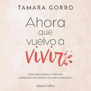 Ahora-que-vuelvo-a-vivir-Como-gestionar-la-tristeza-afrontar-los-miedos-y-volver-a-creer-en-ti