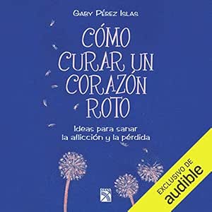 Como-curar-un-corazon-roto-Ideas-para-sanar-la-afliccion-y-la-perdida