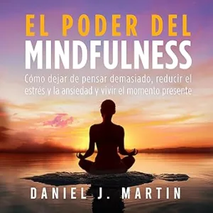 El-poder-del-mindfulness-Como-dejar-de-pensar-demasiado-reducir-el-estres-y-la-ansiedad-y-vivir-el-momento-presente-El-Poder-Esta-Dentro-de-Ti
