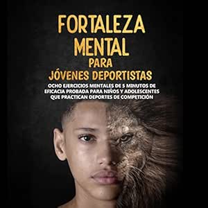Fortaleza-Mental-Para-Jovenes-Deportistas-Ocho-ejercicios-mentales-de-5-minutos-de-eficacia-probada-para-ninos-y-adolescentes-que-practican-deportes-de-competicion