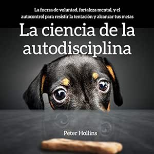 La-ciencia-de-la-autodisciplina-La-fuerza-de-voluntad-fortaleza-mental-y-el-autocontrol-para-resistir-la-tentacion-y-alcanzar-tus-metas