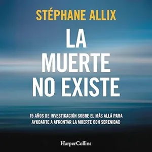 La-muerte-no-existe-15-anos-de-investigacion-sobre-el-mas-alla-para-ayudarte-a-afrontar-la-muerte-con-serenidad