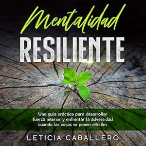 Mentalidad-Resiliente-Una-guia-practica-para-desarrollar-fuerza-interior-y-enfrentar-la-adversidad-cuando-las-cosas-se-ponen-dificiles
