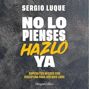 No-lo-pienses-hazlo-ya-Supera-tus-miedos-con-disciplina-para-ser-mas-libre