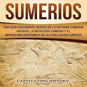 Sumerios-Una-guia-fascinante-acerca-de-la-historia-sumeria-antigua-la-mitologia-sumeria-y-el-imperio-mesopotamico-de-la-civilizacion-sumeria