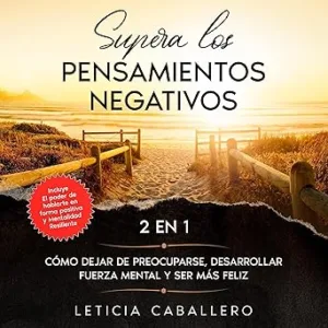 Supera-los-pensamientos-negativos-2-en-1-Como-dejar-de-preocuparse-desarrollar-fuerza-mental-y-ser-mas-feliz