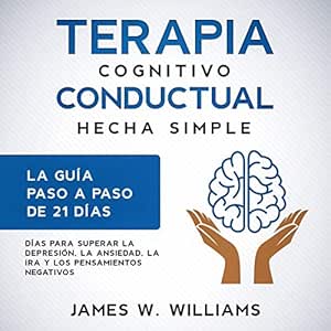 Terapia-cognitivo-conductual-hecha-simple-La-guia-paso-a-paso-de-21-dias-para-superar-la-depresion-la-ansiedad-la-ira-y-los-pensamientos-negativos-.-Emocional-Practica-no-3